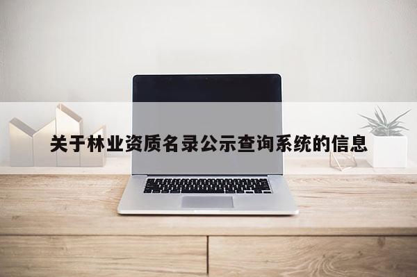 关于林业资质名录公示查询系统的信息