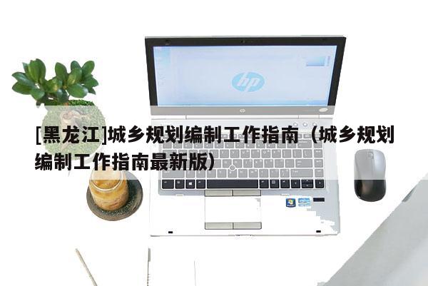 [黑龙江]城乡规划编制工作指南（城乡规划编制工作指南最新版）
