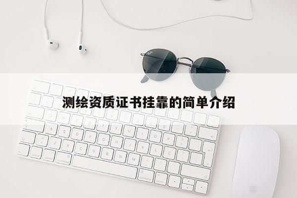 测绘资质证书挂靠的简单介绍