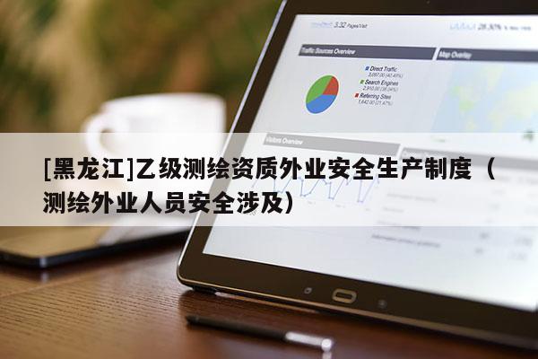 [黑龙江]乙级测绘资质外业安全生产制度（测绘外业人员安全涉及）