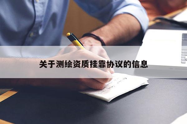 关于测绘资质挂靠协议的信息